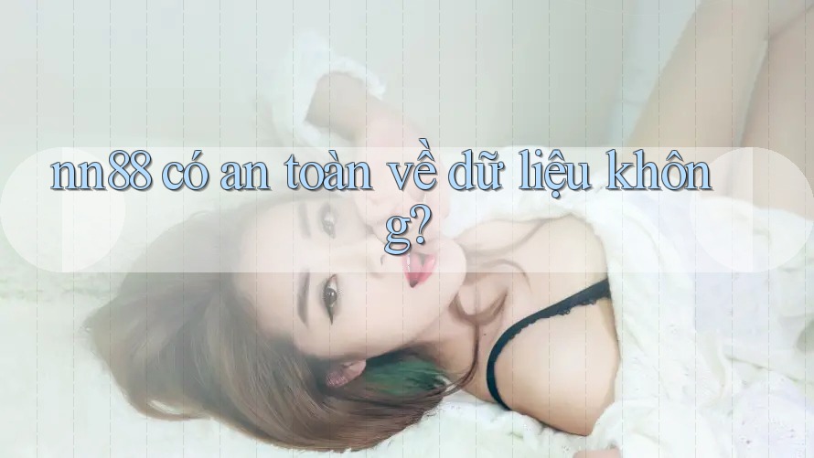 nn88 có an toàn về dữ liệu không? nn88 có an toàn về dữ liệu không?