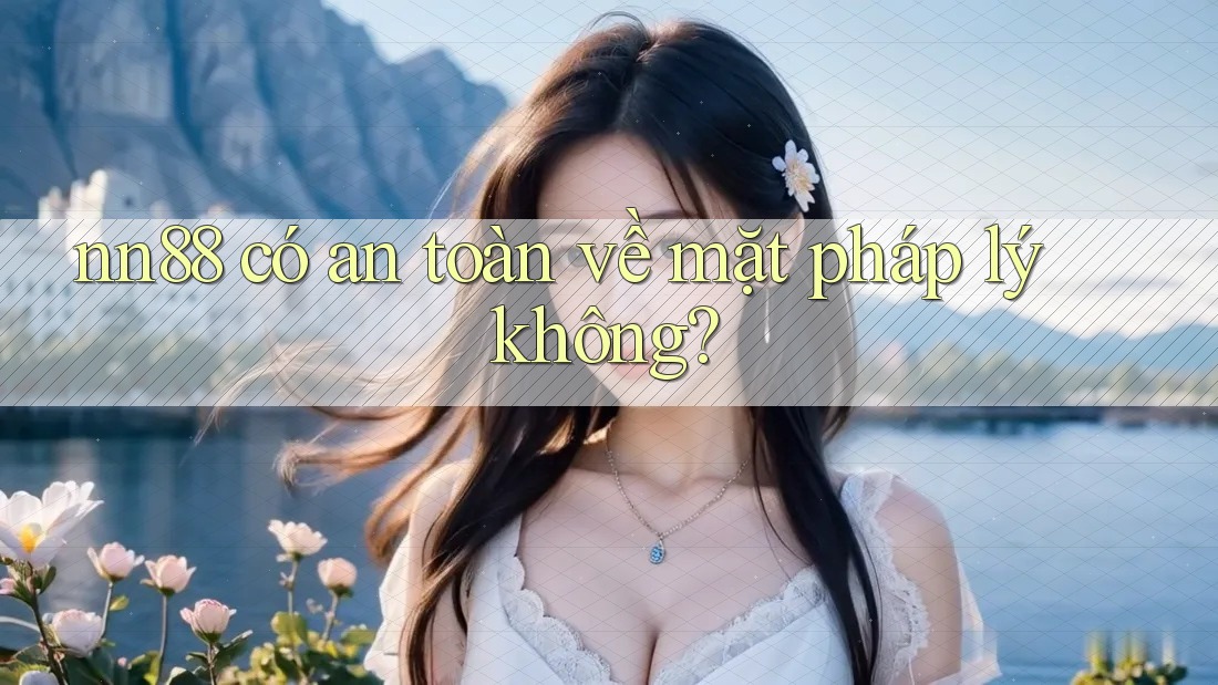 Nn88 có an toàn về mặt pháp lý không?