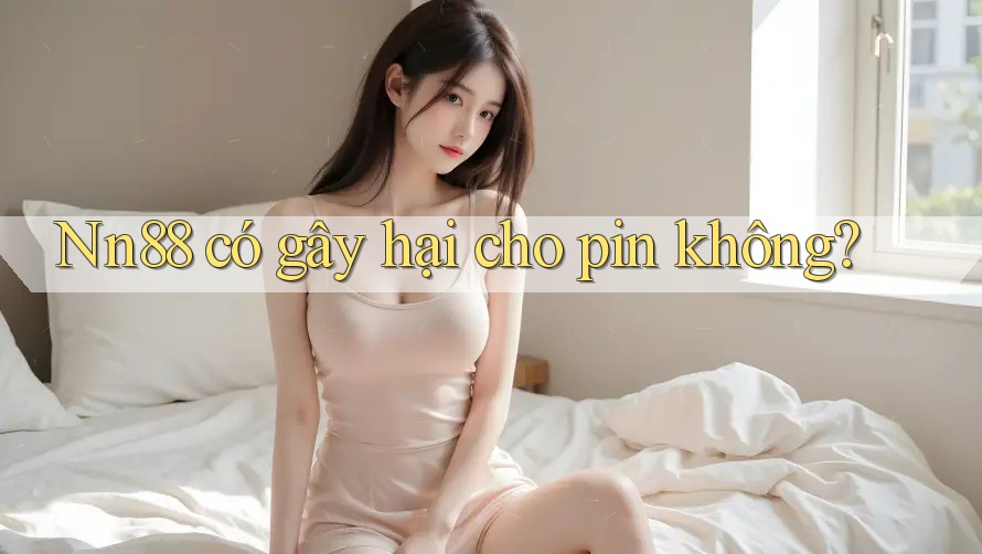 Nn88 có gây hại cho pin không?