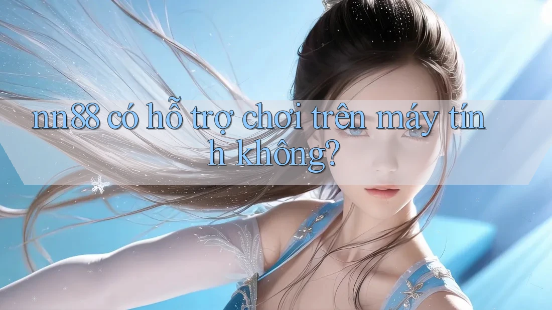 nn88 có hỗ trợ chơi trên máy tính không? nn88 có hỗ trợ chơi trên máy tính không?