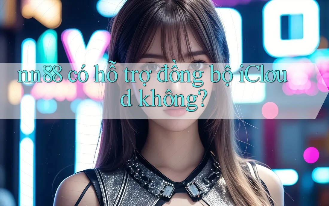nn88 có hỗ trợ đồng bộ iCloud không?