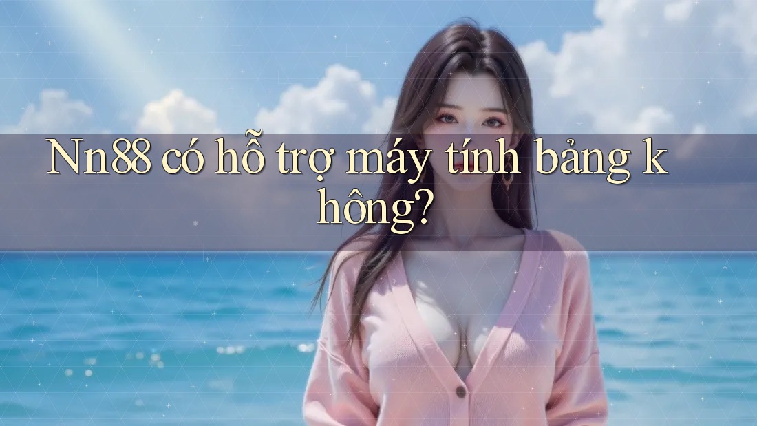 Nn88 có hỗ trợ máy tính bảng không?