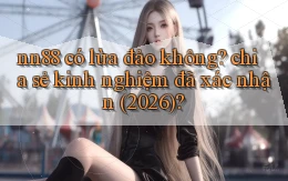 nn88 có lừa đảo không chia sẻ kinh nghiệm đã xác nhận (2026)