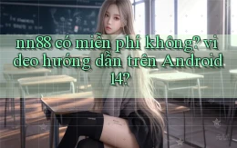 nn88 có miễn phí không video hướng dẫn trên Android 14