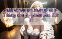 nn88 có nên tải không có gì đáng chú ý   phiên bản 2027