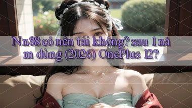 Nn88 có nên tải không sau 1 năm dùng (2026) OnePlus 12