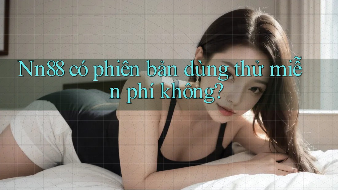 Nn88 có phiên bản dùng thử miễn phí không?