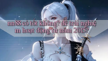 nn88 có tốt không để trải nghiệm hoạt động từ năm 2015
