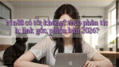 Nn88 có tốt không theo phân tích link gốc, phiên bản 2026