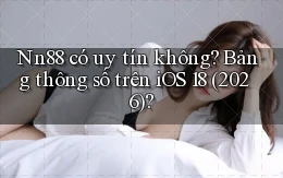 Nn88 có uy tín không bảng thông số trên iOS 18 (2026)
