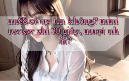 nn88 có uy tín không mini review chỉ 30 giây, mượt nhất