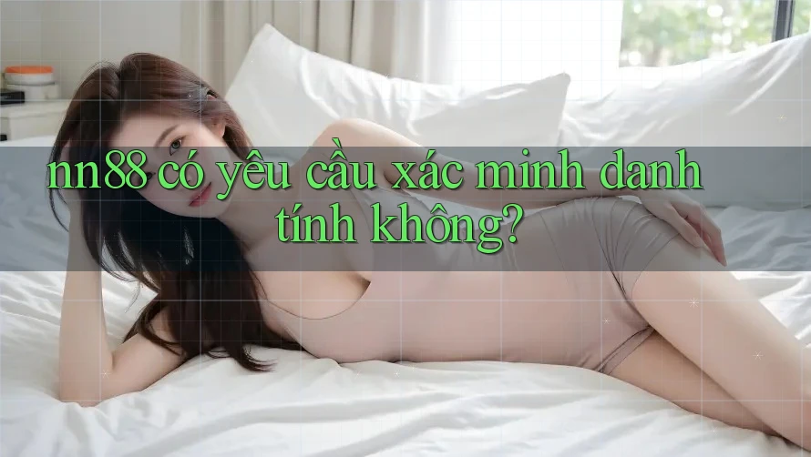 nn88 có yêu cầu xác minh danh tính không?