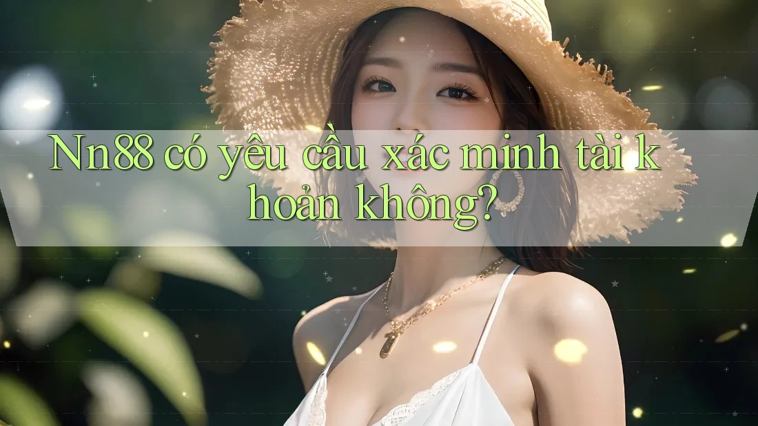 Nn88 có yêu cầu xác minh tài khoản không?