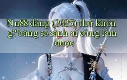 Nn88 đáng (2025) thử không bảng so sánh ai cũng làm được