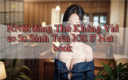 nn88 đáng thử không video so sánh trên iOS 17 netbook