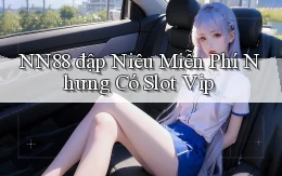 nn88  đập niêu miễn phí nhưng có slot vip