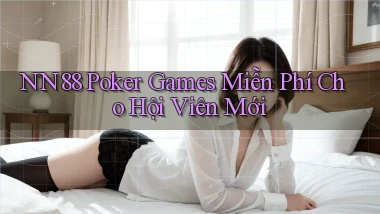 nn88  poker games miễn phí cho hội viên mới