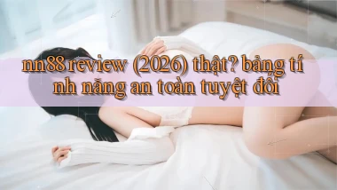 nn88 review (2026) thật bảng tính năng an toàn tuyệt đối