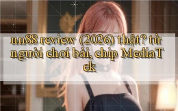 nn88 review (2026) thật từ người chơi bài, chip MediaTek