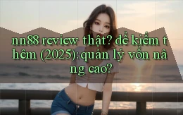 nn88 review thật để kiếm thêm (2025) quản lý vốn nâng cao