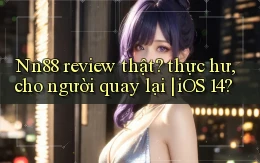 Nn88 review thật thực hư, cho người quay lại iOS 14