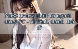 Nn88 review thật từ người dùng PC   từ kênh chính thức