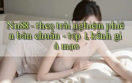 Nn88   theo trải nghiệm phiên bản chuẩn   top 1, kênh giả mạo