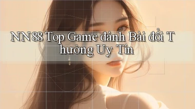 nn88  top game đánh bài đổi thưởng uy tín