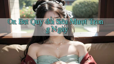 ox bet quy đổi siêu mượt trong ngày