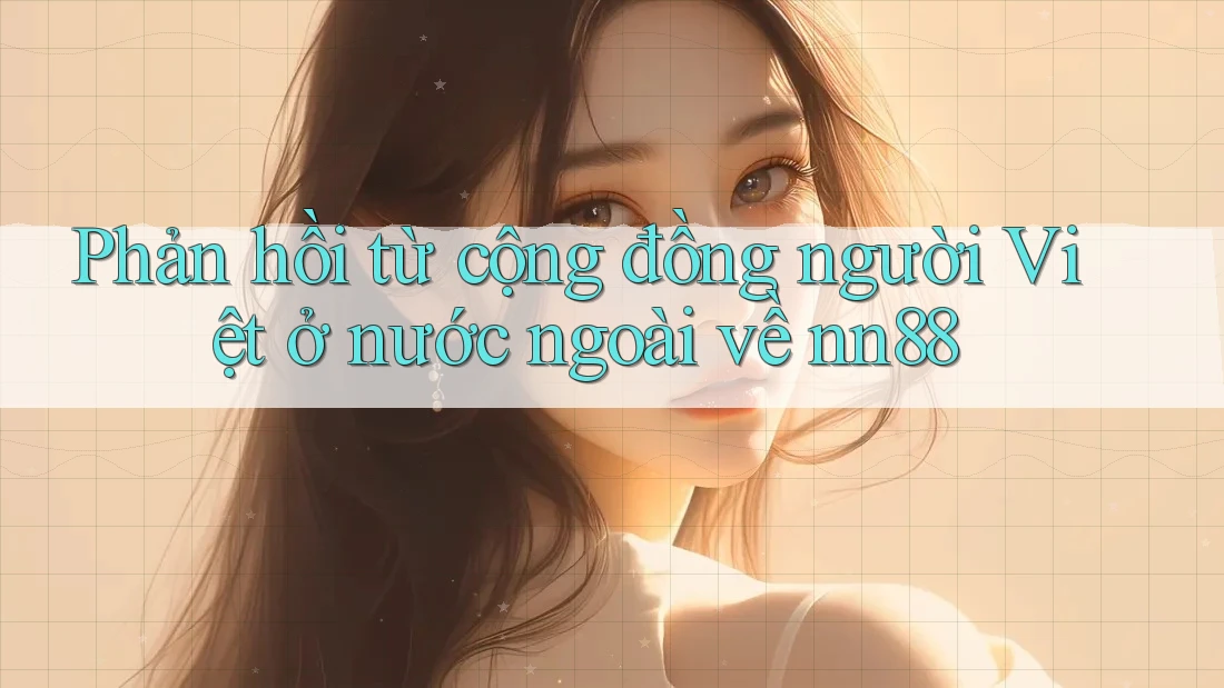 Phản hồi từ cộng đồng người Việt ở nước ngoài về nn88 Phản hồi từ cộng đồng người Việt ở nước ngoài về nn88