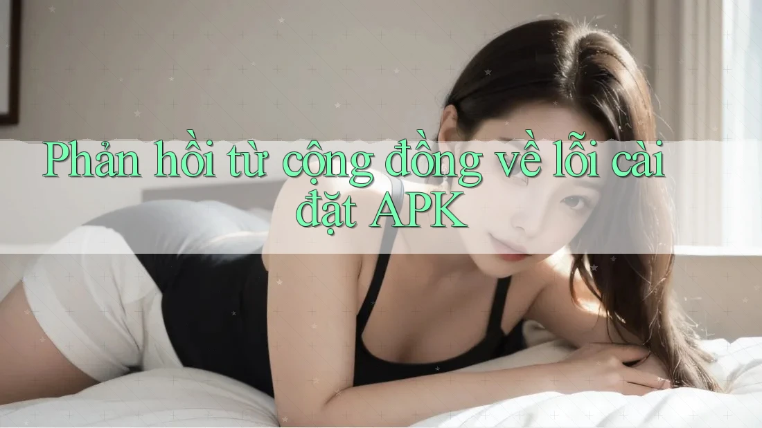 Phản hồi từ cộng đồng về lỗi cài đặt APK Phản hồi từ cộng đồng về lỗi cài đặt APK