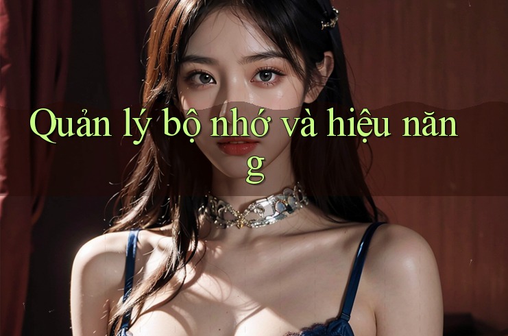 Quản lý bộ nhớ và hiệu năng Quản lý bộ nhớ và hiệu năng