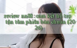 review nn88 cam kết hỗ trợ tận tâm phiên bản chuẩn (2026)