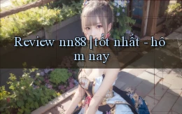 Review nn88 tốt nhất   hôm nay