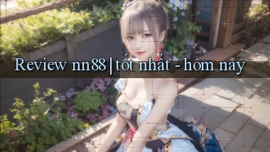 Review nn88 tốt nhất   hôm nay
