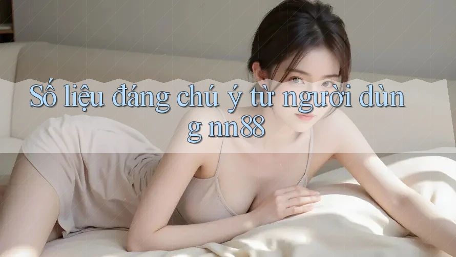 Số liệu đáng chú ý từ người dùng nn88 Số liệu đáng chú ý từ người dùng nn88