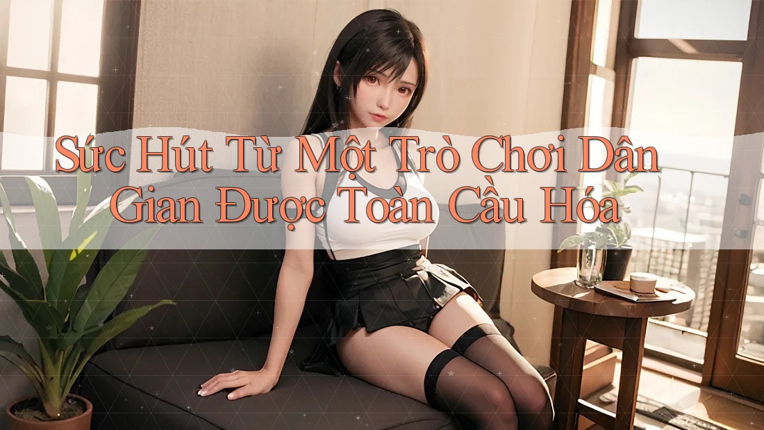 Sức Hút Từ Một Trò Chơi Dân Gian Được Toàn Cầu Hóa