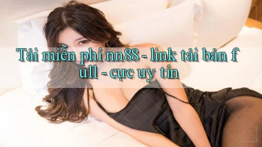 Tải miễn phí nn88   link tải bản full   cực uy tín