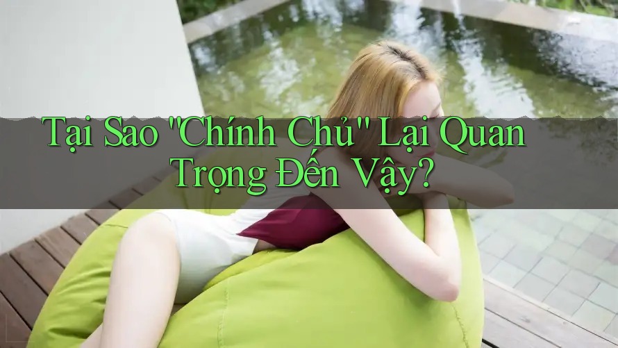 Tại Sao “Chính Chủ” Lại Quan Trọng Đến Vậy?