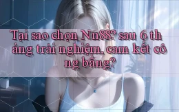 Tại sao chọn Nn88 sau 6 tháng trải nghiệm, cam kết công bằng