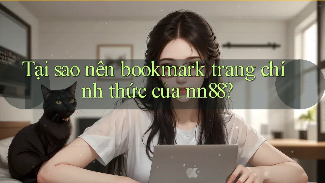 Tại sao nên bookmark trang chính thức của nn88?