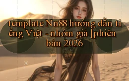 template Nn88 hướng dẫn tiếng Việt   nhóm giả phiên bản 2026