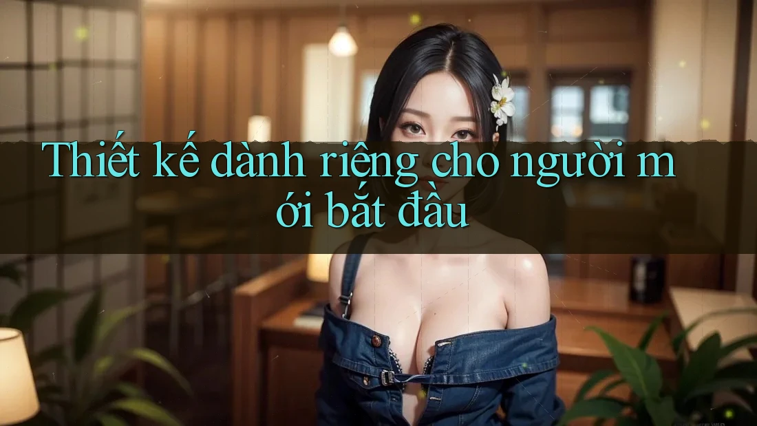 Thiết kế dành riêng cho người mới bắt đầu Thiết kế dành riêng cho người mới bắt đầu