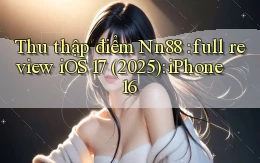 Thu thập điểm Nn88 full review iOS 17 (2025) iPhone 16