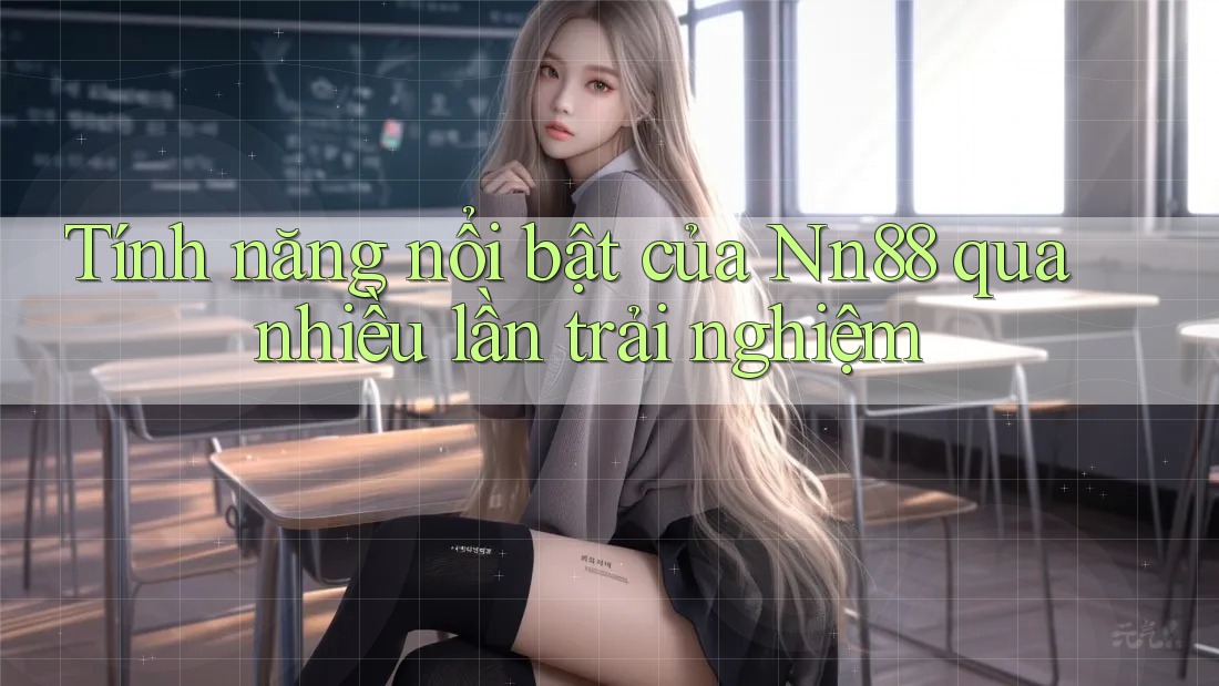 Tính năng nổi bật của Nn88 qua nhiều lần trải nghiệm Tính năng nổi bật của Nn88 qua nhiều lần trải nghiệm