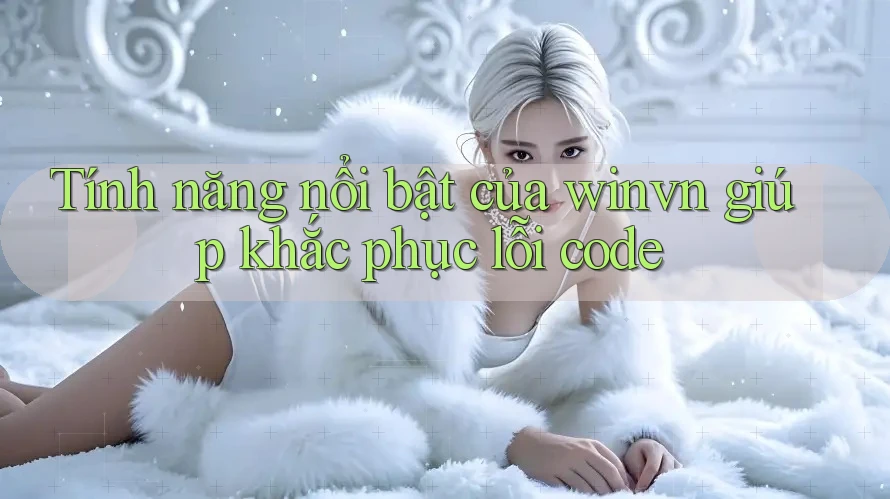 Tính năng nổi bật của winvn giúp khắc phục lỗi code