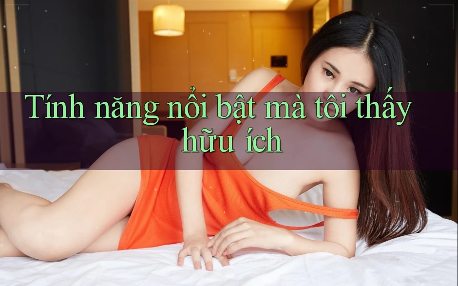 Tính năng nổi bật mà tôi thấy hữu ích
