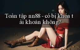 Toàn tập nn88   có bị khóa tài khoản không
