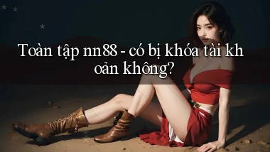 Toàn tập nn88   có bị khóa tài khoản không
