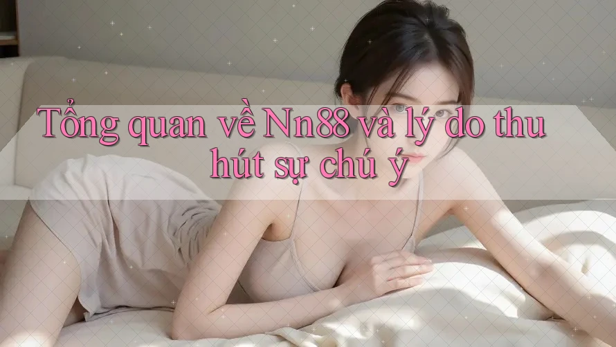 Tổng quan về Nn88 và lý do thu hút sự chú ý Tổng quan về Nn88 và lý do thu hút sự chú ý